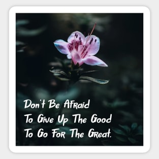 Don't Be Afraid To Give Up The Good To Go For The Great. Wall Art Poster Mug Pin Phone Case Case Flower Art Motivational Quote Home Decor Totes Sticker